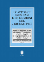 Copertina I cattolici bresciani e le elezioni del 2 giugno 1946